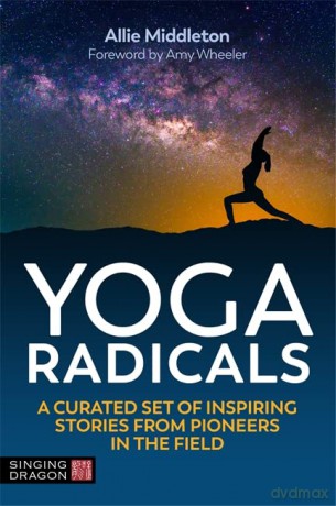 Yoga Radicals: A Curated Set of Inspiring Stories from Pioneers in the Field - Allie Middleton [KSIĄŻKA]