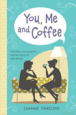 You, Me and Coffee: Our lives, your journal... and so much to talk about - Dianne Parsons [KSIĄŻKA]