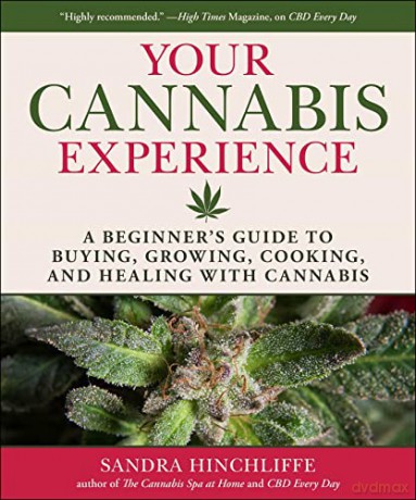 Your Cannabis Experience: A Beginner's Guide to Buying, Growing, Cooking, and Healing with Cannabis - Sandra Hinchliffe [KSIĄŻKA]