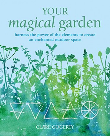 Your Magical Garden: Harness the power of the elements to create an enchanted outdoor space - Clare Gogerty [KSIĄŻKA]