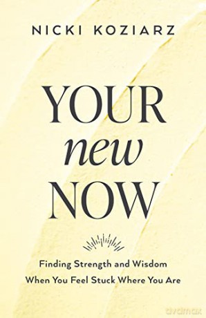 Your New Now: Finding Strength and Wisdom When You Feel Stuck Where You Are - Koziarz [KSIĄŻKA]