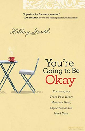 You're Going to Be Okay: Encouraging Truth Your Heart Needs To Hear, Especially On The Hard Days - Holley Gerth [KSIĄŻKA]