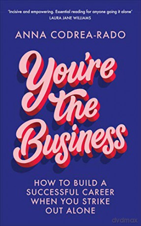 You're the Business: How to Build a Successful Career When You Strike Out Alone - Anna Codrea-Rado [KSIĄŻKA]