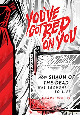 You've Got Red on You: How Shaun of the Dead Was Brought to Life - Clark Collis [KSIĄŻKA]