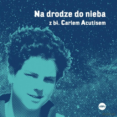 Na drodze do nieba z bł. Carlem Acutisem - Magdalena Kędzierska-Zaporowska [KSIĄŻKA]