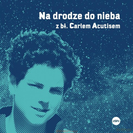 Na drodze do nieba z bł. Carlem Acutisem - Magdalena Kędzierska-Zaporowska [KSIĄŻKA]