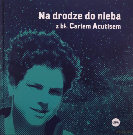 Na drodze do nieba z bł. Carlem Acutisem - Magdalena Kędzierska-Zaporowska [KSIĄŻKA]