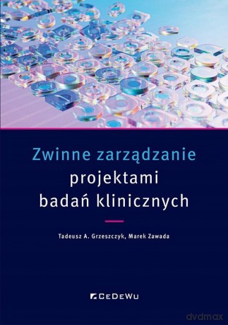 Zwinne zarządzanie projektami badań klinicznych - Tadeusz A. Grzeszczyk, Marek Zawada [KSIĄŻKA]