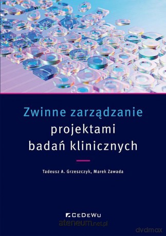 Zwinne zarządzanie projektami badań klinicznych - Tadeusz A. Grzeszczyk, Marek Zawada [KSIĄŻKA]