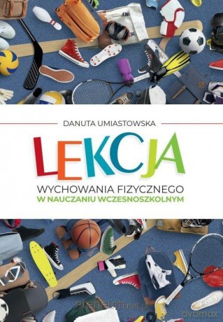 Lekcja wychowania fizycznego w nauczaniu - Danuta Umiastowska [KSIĄŻKA]