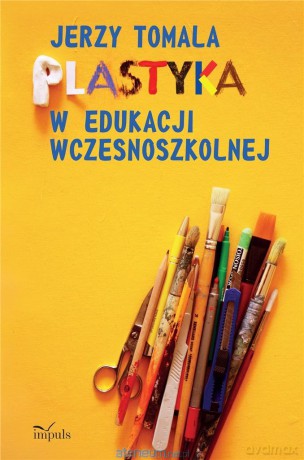 Plastyka w edukacji wczesnoszkolnej - Jerzy Tomala [KSIĄŻKA]
