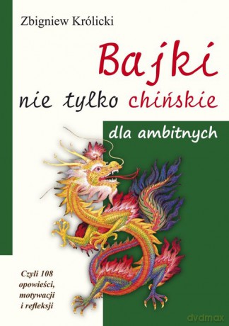 BAJKI nie tylko CHIŃSKIE dla ambitnych. Czyli 108 opowieści, motywacji i refleksji - Zbigniew Królicki [KSIĄŻKA]