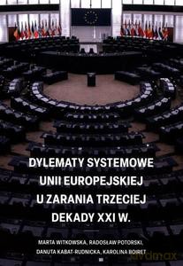 Dylematy systemowe Unii Europejskiej u zarania trzeciej dekady XXI w. [KSIĄŻKA]