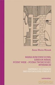 Maria Kuncewiczowa, Sandor Marai. Późny wiek - późna twórczość. Interakcje. Materiały do studiów nad psychologią starości - Anna Maria Manek [KSIĄŻKA]