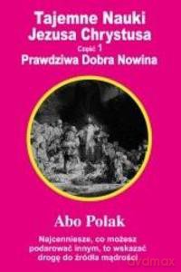 Tajemne Nauki Jezusa Chrystusa - część 1 - Polak Abo [KSIĄŻKA]