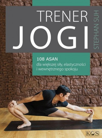 Trener jogi. 108 asan dla większej siły, elastyczności i wewnętrznego spokoju - Stephan Suh [KSIĄŻKA]