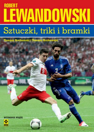 Robert Lewandowski Sztuczki i triki piłkarzy - Tomasz Bocheński, Tomasz Borkowski [KSIĄŻKA]