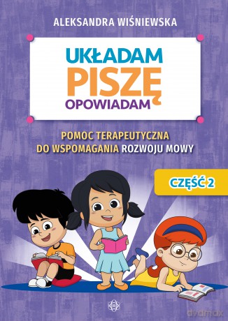 Układam, piszę, opowiadam Pomoc terapeutyczna do wspomagania rozwoju mowy Układam, piszę, opowiadam Część 2. - Aleksandra Wiśniewska [KSIĄŻKA]
