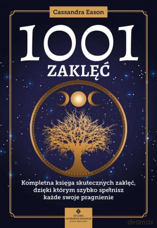 1001 zaklęć Kompletna księga skutecznych zaklęć, dzięki którym szybko spełnisz każde swoje pragnien - Cassandra Eason [KSIĄŻKA]