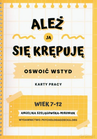 Ależ ja się krępuję Oswoić wstyd - Angelika Szelągowska-Mironiuk [KSIĄŻKA]