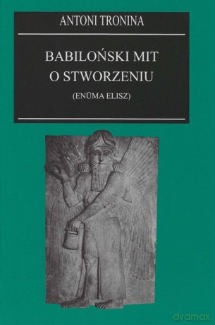 Babiloński mit o stworzeniu (Enuma Elisz) - Antoni Tronina [KSIĄŻKA]
