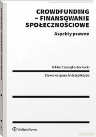 Crowdfunding Finansowanie społecznościowe Aspekty prawne - Wiktor Czeszejko-Sochacki [KSIĄŻKA]