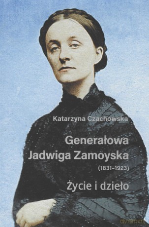 Generałowa Jadwiga Zamoyska 1831-1923 Życie i dzieło - Katarzyna Czachowska [KSIĄŻKA]