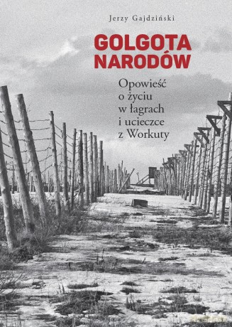 Golgota Narodów. Opowieść o życiu w łagrach - Jerzy Gajdziński [KSIĄŻKA]