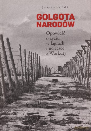 Golgota Narodów. Opowieść o życiu w łagrach - Jerzy Gajdziński [KSIĄŻKA]