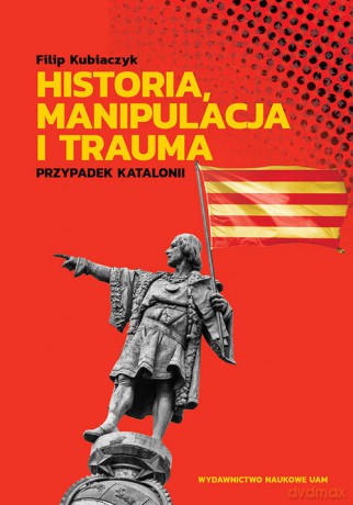 Historia, manipulacja i trauma - Filip Kubiaczyk [KSIĄŻKA]