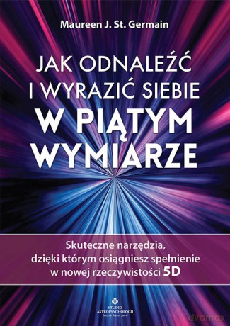 Jak odnaleźć i wyrazić siebie w piątym wymiarze - Maureen J.St. Germain [KSIĄŻKA]