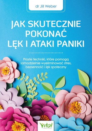 Jak skutecznie pokonać lęk i ataki paniki - Weber Jill [KSIĄŻKA]