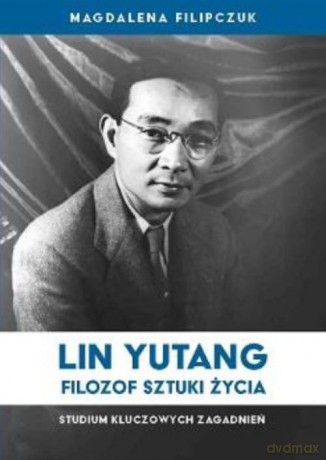 Lin Yutang Filozof sztuki życia - Magdalena Filipczuk [KSIĄŻKA]