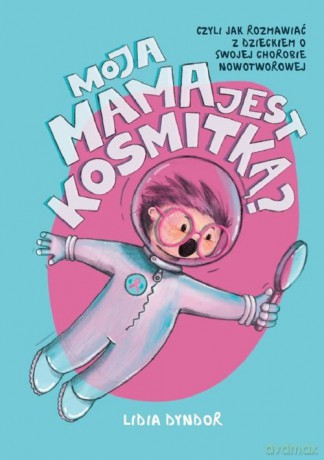 Moja mama jest kosmitką - Lidia Dyndor [KSIĄŻKA]