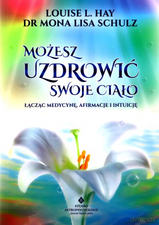 Możesz uzdrowić swoje ciało - Hay Louise [KSIĄŻKA]