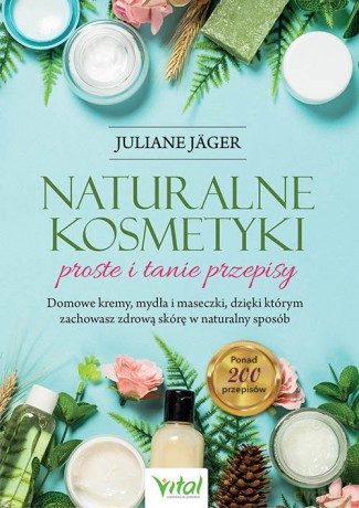 Naturalne kosmetyki proste i tanie przepisy - Juliane Jager [KSIĄŻKA]