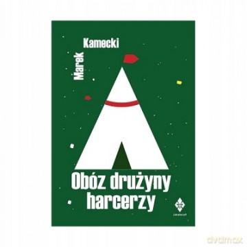 Obóz drużyny harcerzy w XXI wieku - Marek Kamecki [KSIĄŻKA]