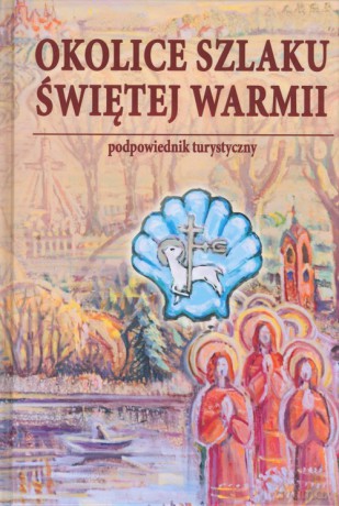 Okolice szlaku Świętej Warmii - Kazimierz Kisielew, Krzysztof Szalkiewicz Wojciech [KSIĄŻKA]