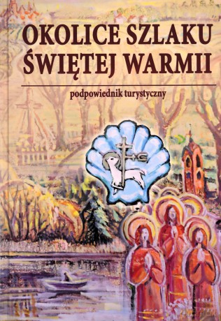Okolice szlaku Świętej Warmii - Kazimierz Kisielew, Krzysztof Szalkiewicz Wojciech [KSIĄŻKA]