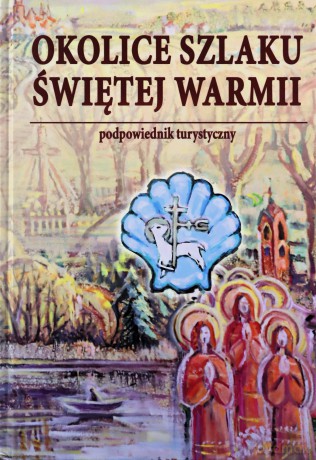 Okolice szlaku Świętej Warmii - Kazimierz Kisielew, Krzysztof Szalkiewicz Wojciech [KSIĄŻKA]