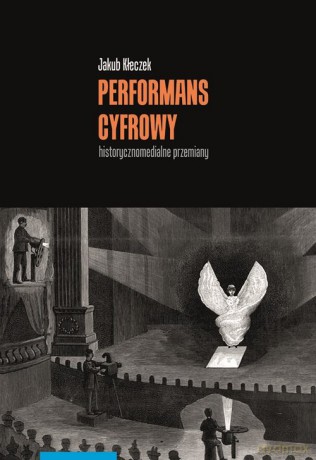 Performans cyfrowy historycznomedialne przemiany - Jakub Kłeczek [KSIĄŻKA]