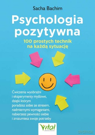 Psychologia pozytywna - 100 prostych technik na każdą sytuację - Bachim Sacha [KSIĄŻKA]