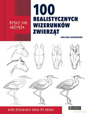 Rysuj jak artysta. 100 realistycznych wizerunków zwierząt - Melissa Washburn [KSIĄŻKA]