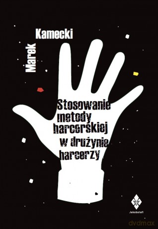 Stosowanie metody harcerskiej w drużynie harce - Marek Kamecki [KSIĄŻKA]