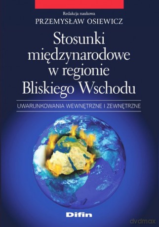 Stosunki międzynarodowe w regionie Bliskiego Wschodu - Przemysław redakcja naukowa Osiewicz [KSIĄŻKA]