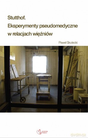 Stutthof Eksperymenty pseudomedyczne w relacjach więźniów - Paweł Skutecki [KSIĄŻKA]