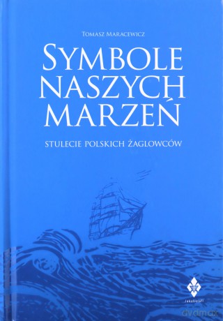 Symbole naszych marzeń. Stulecie polskich żagl - Tomasz Maracewicz [KSIĄŻKA]