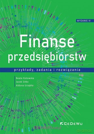 Finanse przedsiębiorstw - przykłady, zadania - Beata Kotowska, Jacek Sitko, Aldona Uziębło [KSIĄŻKA]