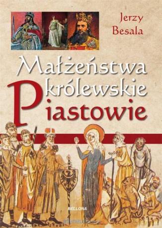 Małżeństwa królewskie. Piastowie - Jerzy Besala [KSIĄŻKA]