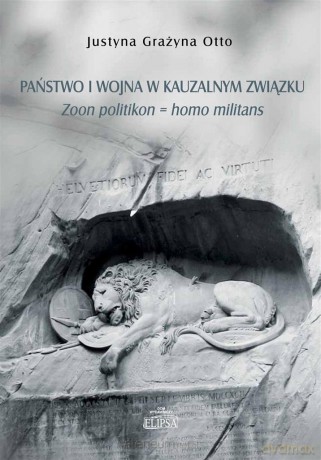 Państwo i wojna w kauzalnym związku - Justyna Grażyna Otto [KSIĄŻKA]